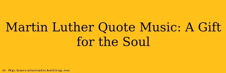 Martin Luther Quote Music: A Gift for the Soul