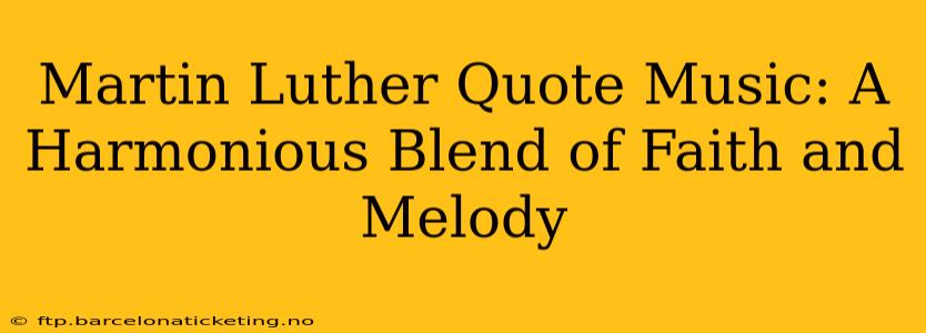 Martin Luther Quote Music: A Harmonious Blend of Faith and Melody