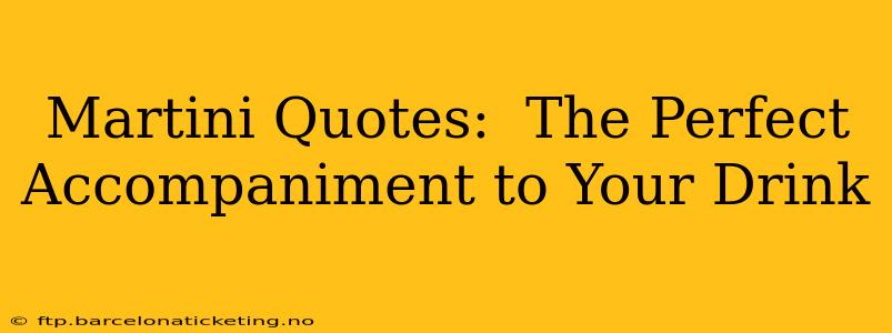 Martini Quotes:  The Perfect Accompaniment to Your Drink