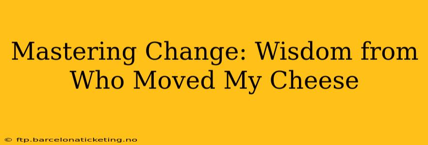 Mastering Change: Wisdom from Who Moved My Cheese