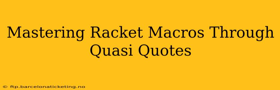 Mastering Racket Macros Through Quasi Quotes