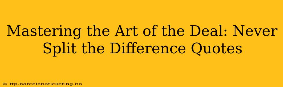 Mastering the Art of the Deal: Never Split the Difference Quotes