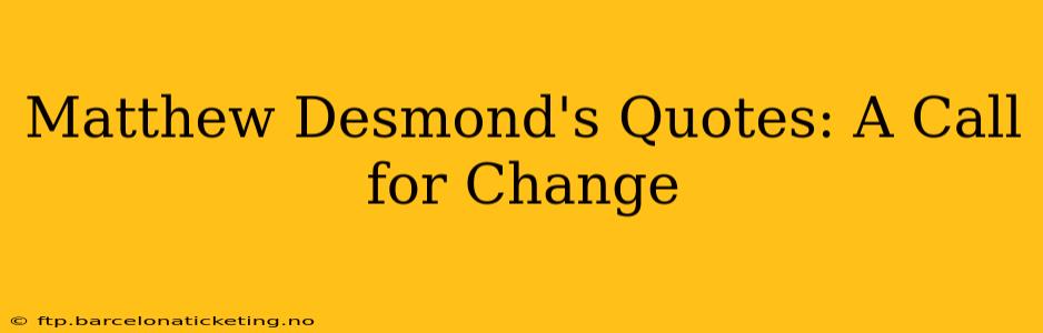 Matthew Desmond's Quotes: A Call for Change