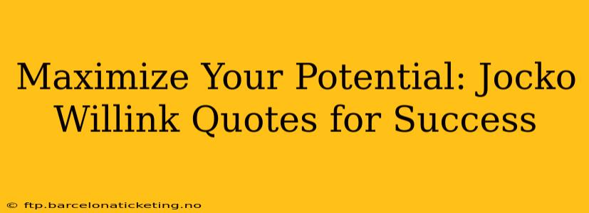 Maximize Your Potential: Jocko Willink Quotes for Success