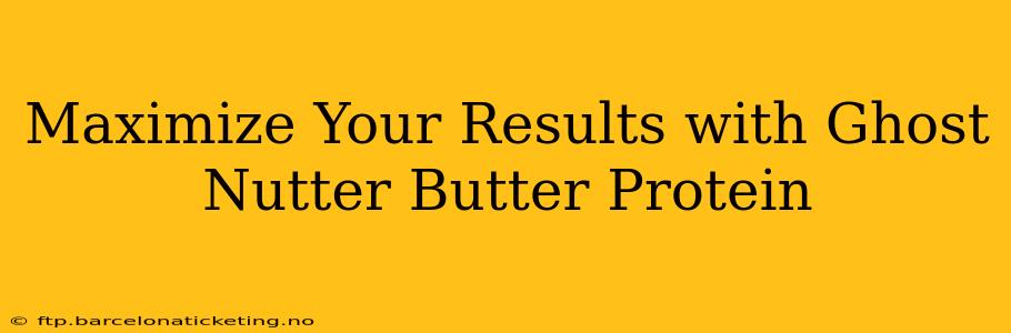 Maximize Your Results with Ghost Nutter Butter Protein