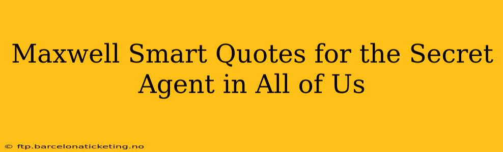 Maxwell Smart Quotes for the Secret Agent in All of Us