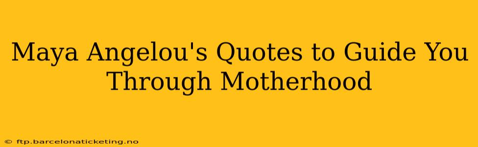 Maya Angelou's Quotes to Guide You Through Motherhood