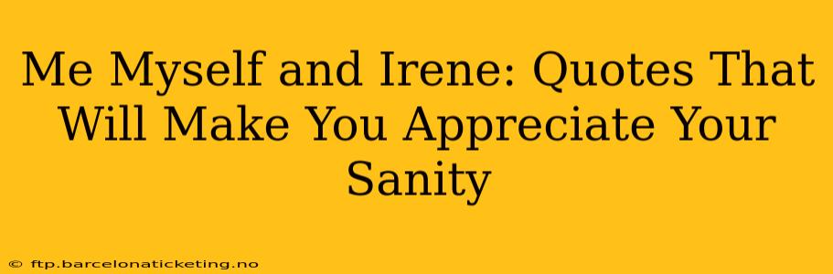 Me Myself and Irene: Quotes That Will Make You Appreciate Your Sanity