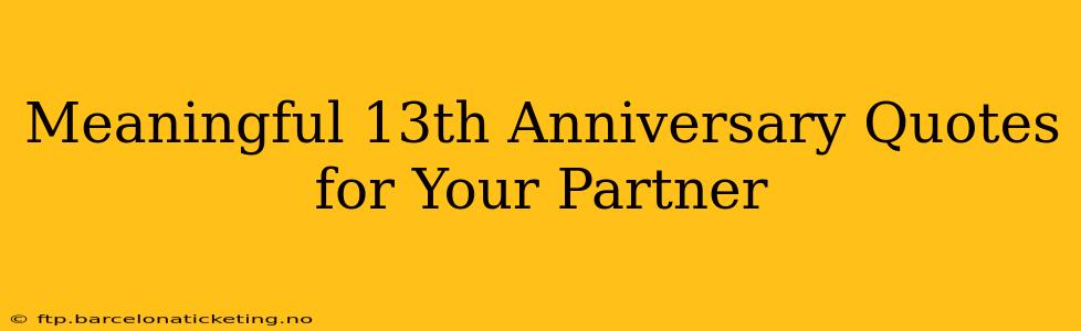 Meaningful 13th Anniversary Quotes for Your Partner