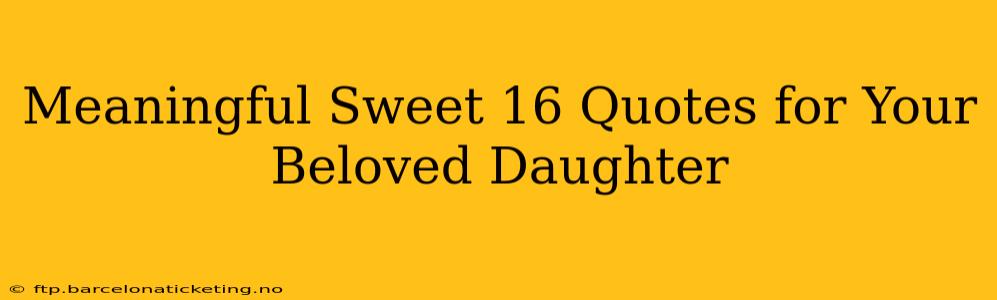 Meaningful Sweet 16 Quotes for Your Beloved Daughter