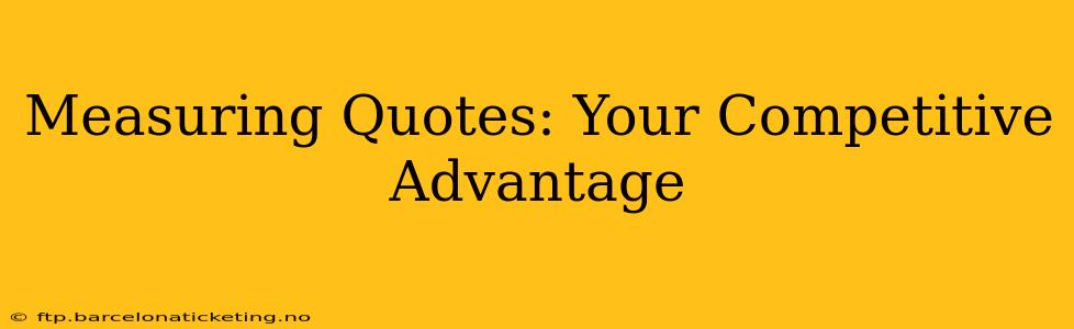 Measuring Quotes: Your Competitive Advantage