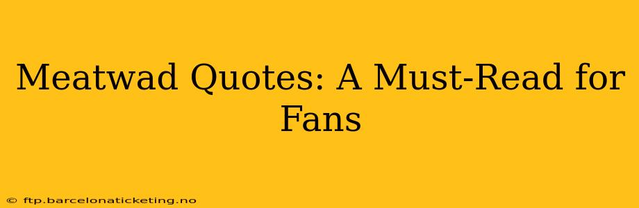 Meatwad Quotes: A Must-Read for Fans