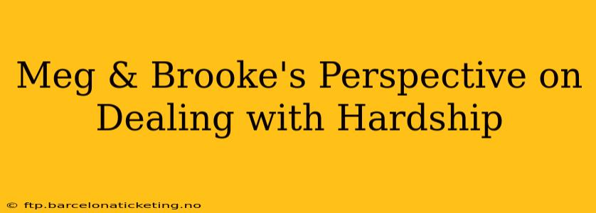 Meg & Brooke's Perspective on Dealing with Hardship