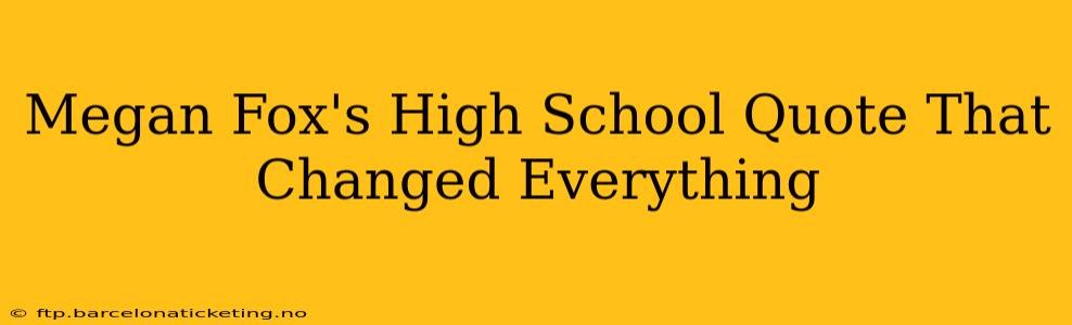 Megan Fox's High School Quote That Changed Everything