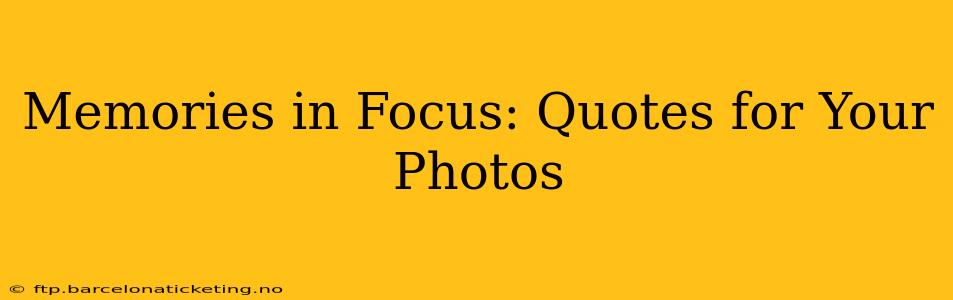 Memories in Focus: Quotes for Your Photos