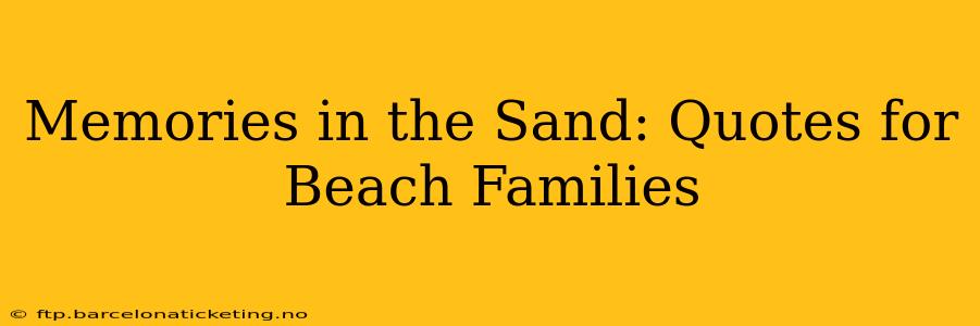 Memories in the Sand: Quotes for Beach Families