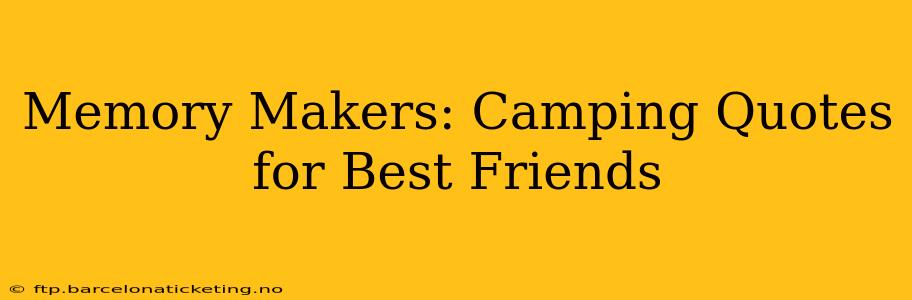 Memory Makers: Camping Quotes for Best Friends