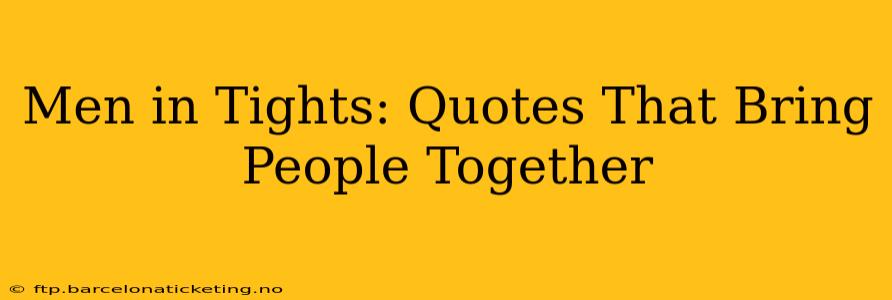 Men in Tights: Quotes That Bring People Together
