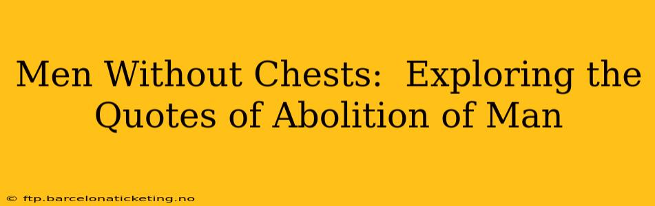 Men Without Chests:  Exploring the Quotes of Abolition of Man