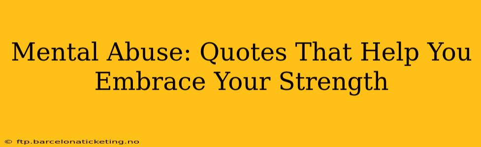 Mental Abuse: Quotes That Help You Embrace Your Strength