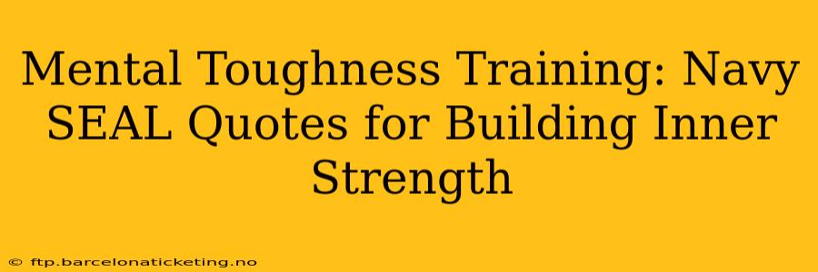 Mental Toughness Training: Navy SEAL Quotes for Building Inner Strength