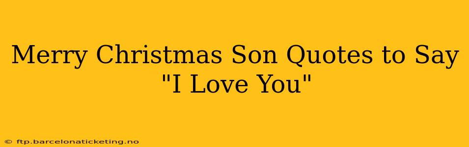 Merry Christmas Son Quotes to Say "I Love You"