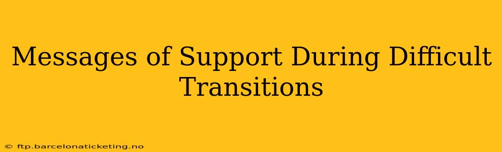 Messages of Support During Difficult Transitions