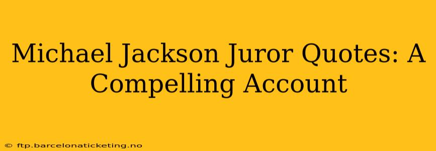 Michael Jackson Juror Quotes: A Compelling Account