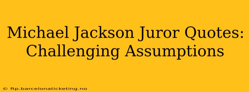 Michael Jackson Juror Quotes: Challenging Assumptions