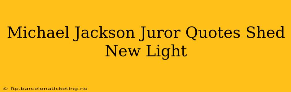 Michael Jackson Juror Quotes Shed New Light