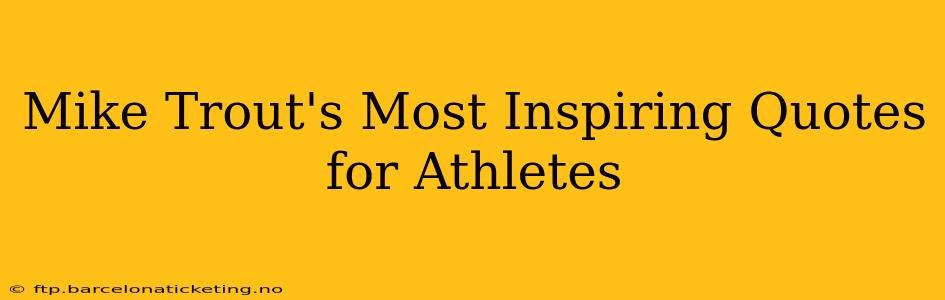 Mike Trout's Most Inspiring Quotes for Athletes