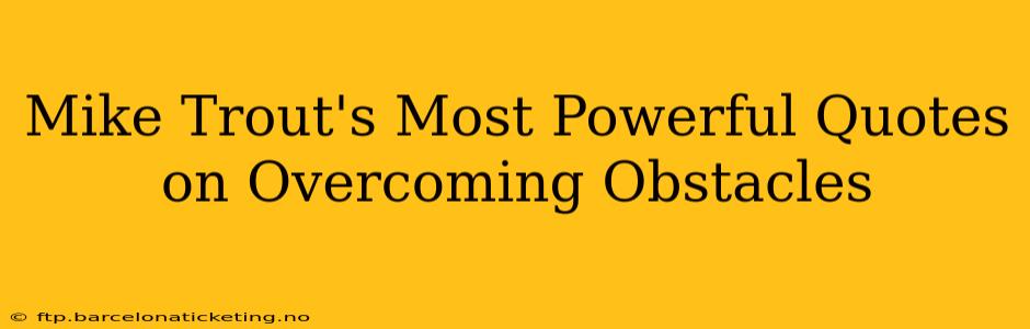 Mike Trout's Most Powerful Quotes on Overcoming Obstacles