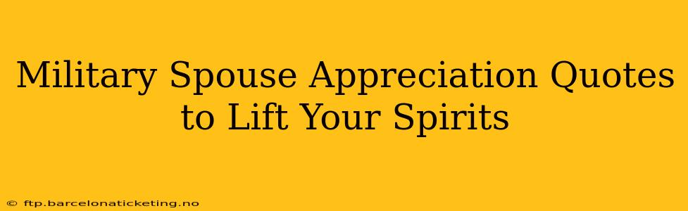Military Spouse Appreciation Quotes to Lift Your Spirits