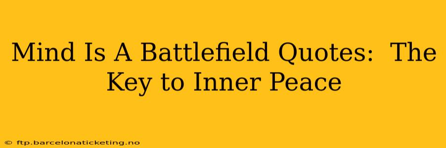Mind Is A Battlefield Quotes:  The Key to Inner Peace
