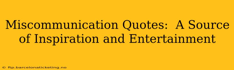 Miscommunication Quotes:  A Source of Inspiration and Entertainment