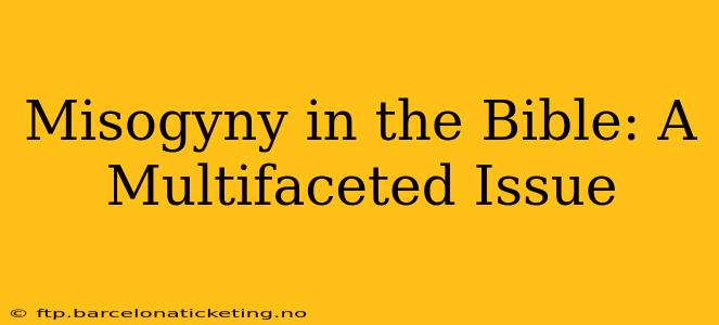 Misogyny in the Bible: A Multifaceted Issue