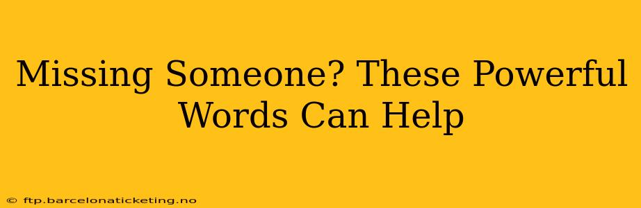 Missing Someone? These Powerful Words Can Help