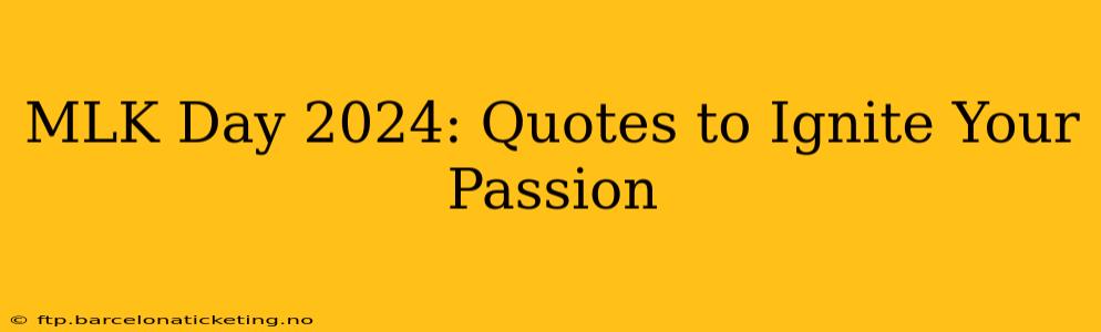 MLK Day 2024: Quotes to Ignite Your Passion