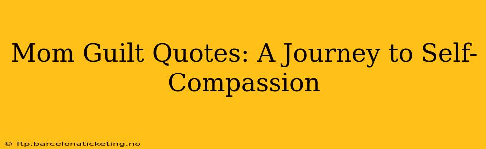 Mom Guilt Quotes: A Journey to Self-Compassion