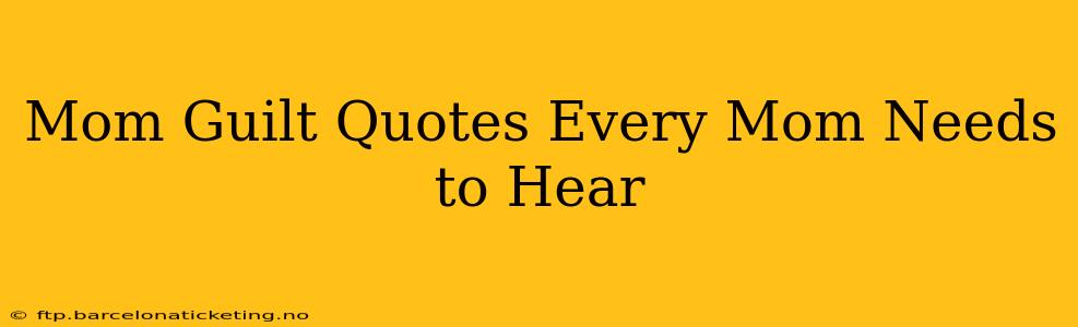 Mom Guilt Quotes Every Mom Needs to Hear