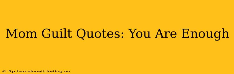 Mom Guilt Quotes: You Are Enough