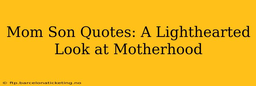 Mom Son Quotes: A Lighthearted Look at Motherhood