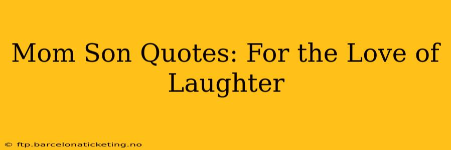 Mom Son Quotes: For the Love of Laughter