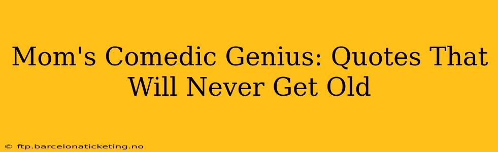 Mom's Comedic Genius: Quotes That Will Never Get Old