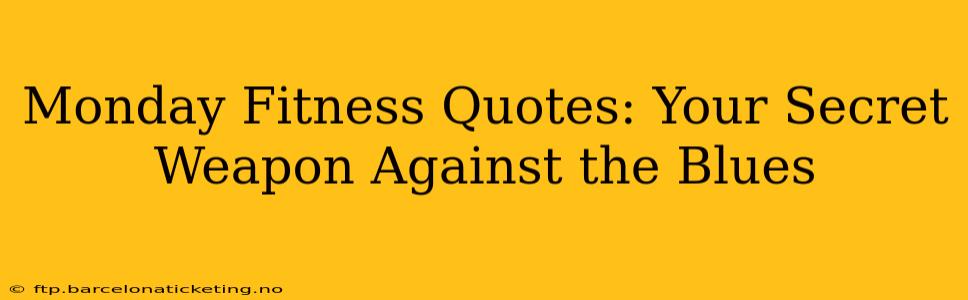 Monday Fitness Quotes: Your Secret Weapon Against the Blues