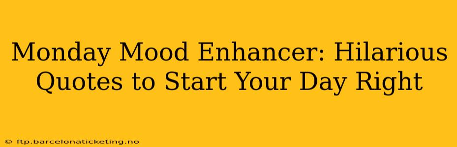 Monday Mood Enhancer: Hilarious Quotes to Start Your Day Right