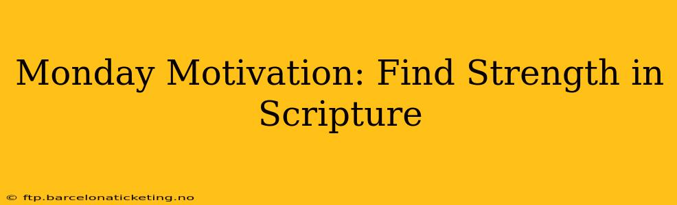 Monday Motivation: Find Strength in Scripture