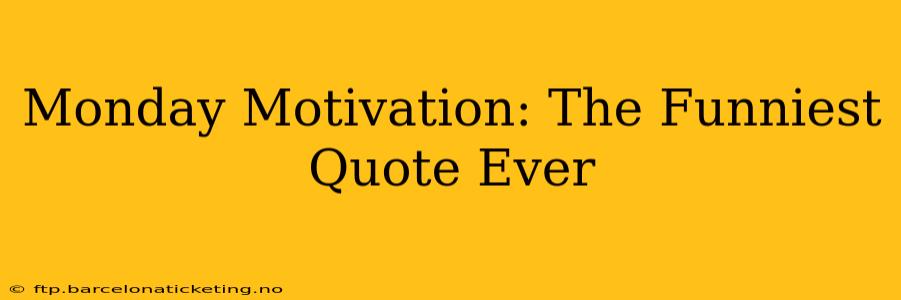 Monday Motivation: The Funniest Quote Ever