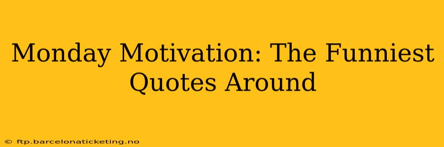 Monday Motivation: The Funniest Quotes Around
