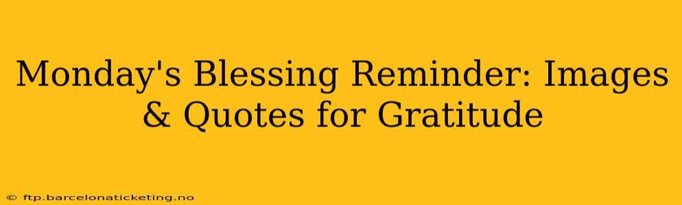 Monday's Blessing Reminder: Images & Quotes for Gratitude